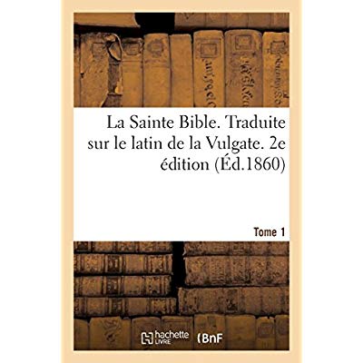 LA SAINTE BIBLE. TRADUITE SUR LE LATIN DE LA VULGATE. 2E EDITION. TOME 1