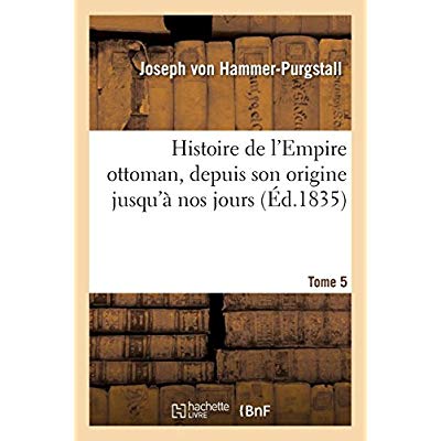 HISTOIRE DE L'EMPIRE OTTOMAN, DEPUIS SON ORIGINE JUSQU'A NOS JOURS. TOME 5