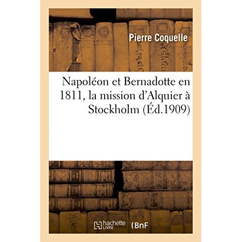 NAPOLEON ET BERNADOTTE EN 1811, LA MISSION D'ALQUIER A STOCKHOLM