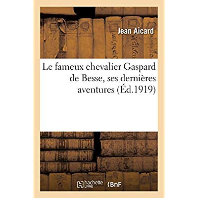 LE FAMEUX CHEVALIER GASPARD DE BESSE, SES DERNIERES AVENTURES