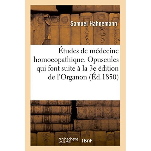 ETUDES DE MEDECINE HOMOEOPATHIQUE. OPUSCULES SERVANT DE COMPLEMENT A CEUX QUI FONT SUITE - A LA 3E E
