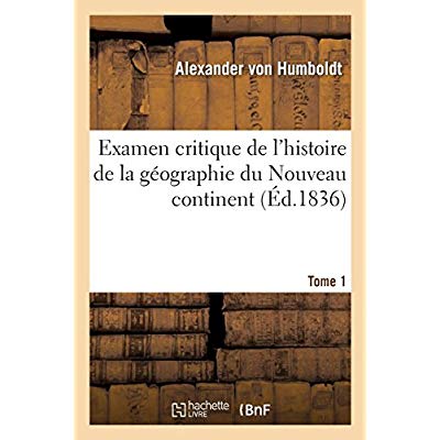EXAMEN CRITIQUE DE L'HISTOIRE DE LA GEOGRAPHIE DU NOUVEAU CONTINENT - ET DES PROGRES DE L'ASTRONOMIE