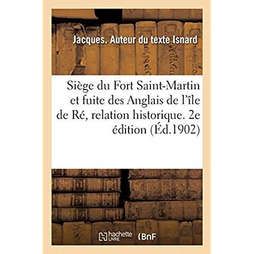SIEGE DU FORT SAINT-MARTIN ET FUITE DES ANGLAIS DE L'ILE DE RE, RELATION HISTORIQUE. 2E EDITION - PU