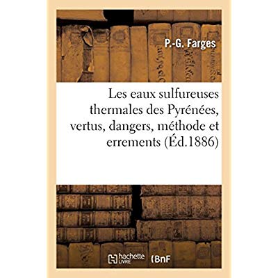 GUIDE THERMAL. LES EAUX SULFUREUSES THERMALES DES PYRENEES, LEURS VERTUS, LEURS DANGERS - METHODE ET