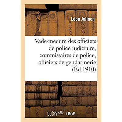 VADE-MECUM DES OFFICIERS DE POLICE JUDICIAIRE, DES COMMISSAIRES DE POLICE - OFFICIERS DE GENDARMERIE