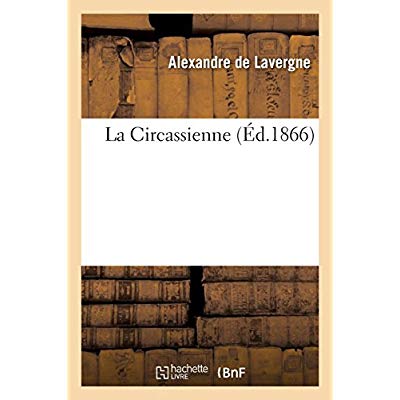 LA CIRCASSIENNE, PAR ALEXANDRE DE LAVERGNE...