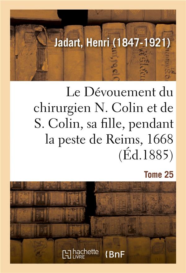 LE DEVOUEMENT DU CHIRURGIEN N. COLIN ET DE S. COLIN, SA FILLE, PENDANT LA PESTE DE REIMS, EN 1668 -