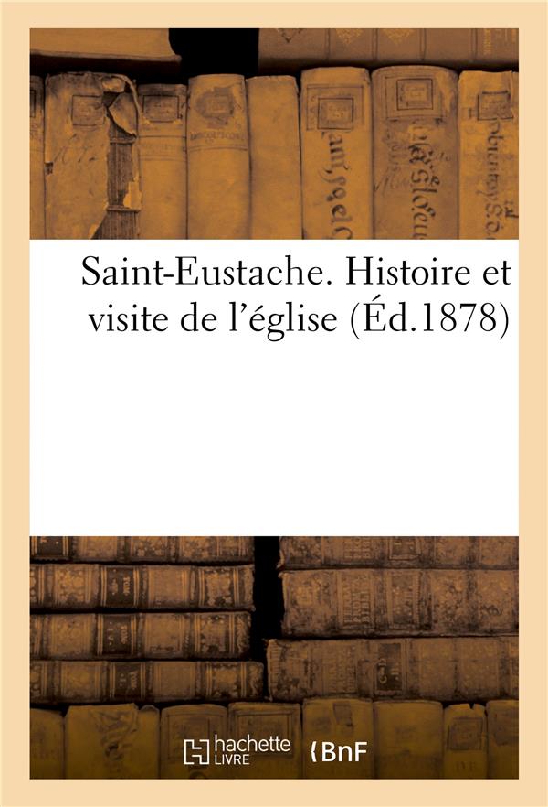 SAINT-EUSTACHE. HISTOIRE ET VISITE DE L'EGLISE