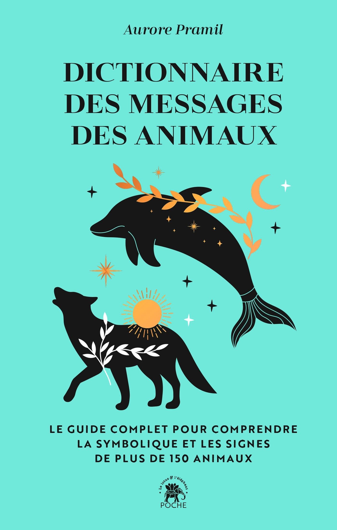 DICTIONNAIRE DES MESSAGES DES ANIMAUX - LE GUIDE COMPLET PUR COMPRENDRE LA SYMBOLIQUE ET LES SIGNES