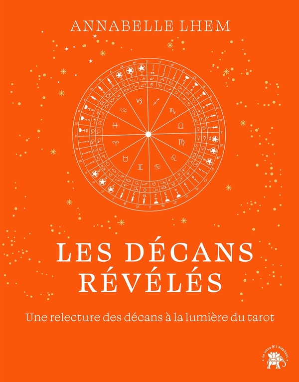 LES DECANS REVELES - UNE RELECTURE DES DECANS A LA LUMIERE DU TAROT