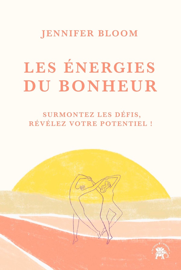 LES ENERGIES DU BONHEUR - SURMONTEZ LES DEFIS, REVELEZ VOTRE POTENTIEL !
