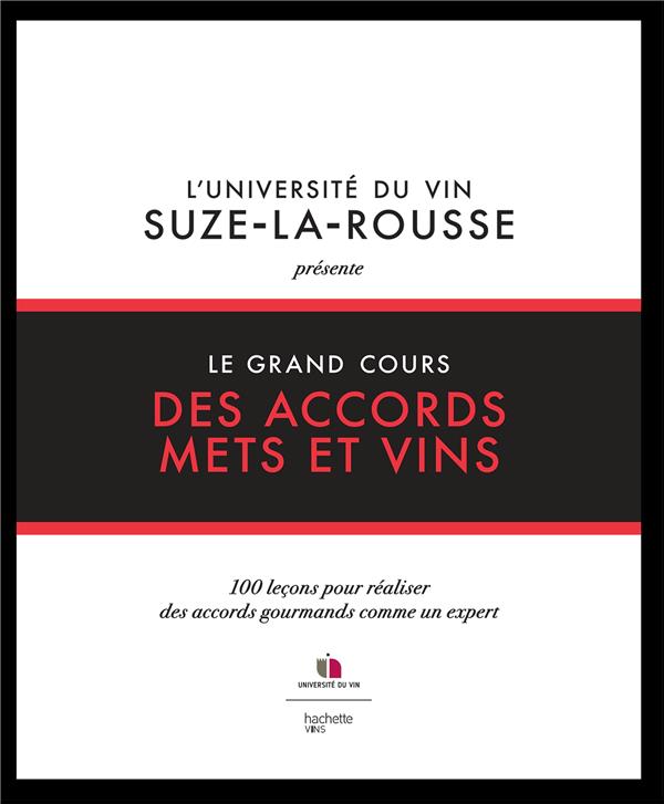 LE GRAND COURS DES ACCORDS METS ET VINS - 100 LECONS POUR REALISER DES ACCORDS GOURMANDS COMME UN EX