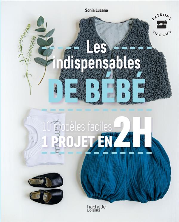 LES INDISPENSABLES DE BEBE - 10 MODELES FACILES - 1 PROJET EN 2H