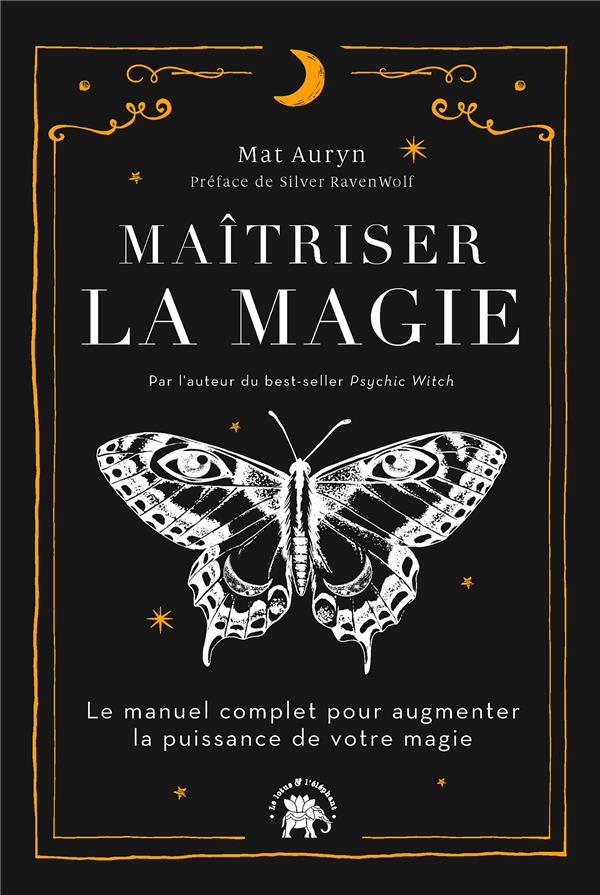 MAITRISER LA MAGIE - LE MANUEL COMPLET POUR AUGMENTER LA PUISSANCE DE VOTRE MAGIE
