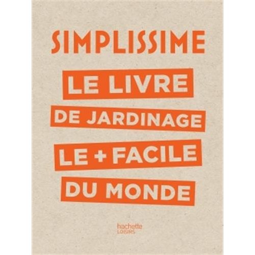 SIMPLISSIME - JARDINAGE - LE LIVRE DE JARDINAGE LE + FACILE DU MONDE