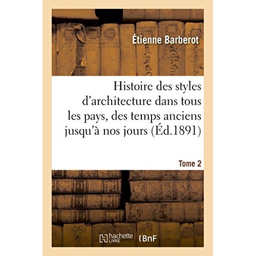 HISTOIRE DES STYLES D'ARCHITECTURE DANS TOUS LES PAYS, DEPUIS LES TEMPS ANCIENS A NOS JOURS TOME 2