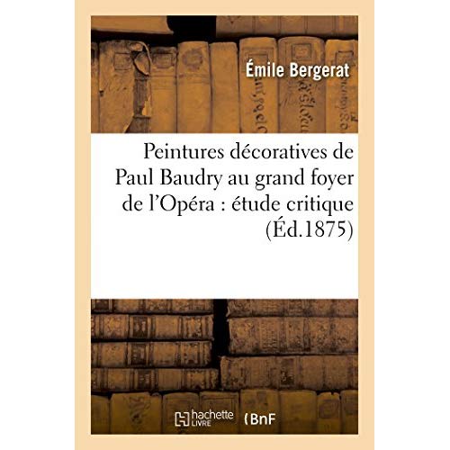 PEINTURES DECORATIVES DE PAUL BAUDRY AU GRAND FOYER DE L'OPERA : ETUDE CRITIQUE