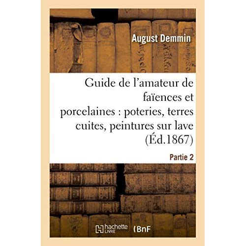GUIDE DE L'AMATEUR DE FAIENCES ET PORCELAINES, POTERIES, TERRES CUITES, PEINTURES SUR LAVE PARTIE 2