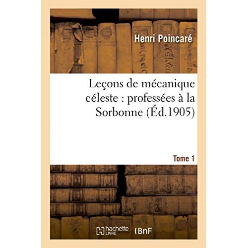 LECONS DE MECANIQUE CELESTE : PROFESSEES A LA SORBONNE. TOME 1