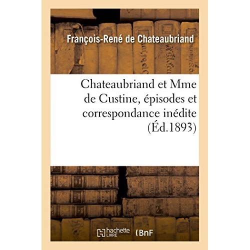 CHATEAUBRIAND ET MME DE CUSTINE, EPISODES ET CORRESPONDANCE INEDITE