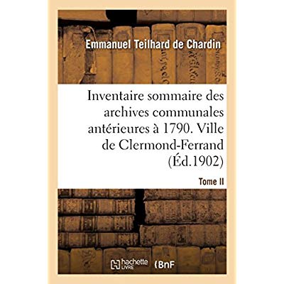 INVENTAIRE SOMMAIRE DES ARCHIVES COMMUNALES ANTERIEURES A 1790. VILLE DE CLERMOND-FERRAND. TOME II -