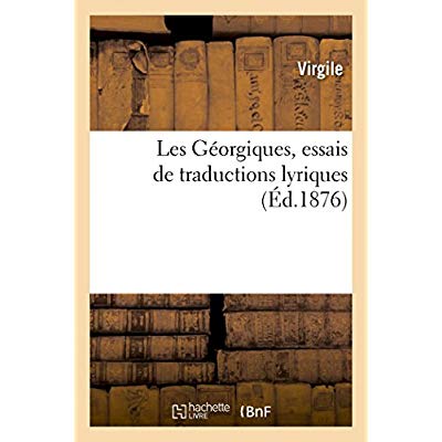 LES GEORGIQUES, ESSAIS DE TRADUCTIONS LYRIQUES