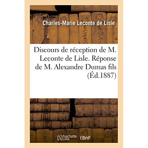 DISCOURS DE RECEPTION DE M. LECONTE DE LISLE. REPONSE DE M. ALEXANDRE DUMAS FILS