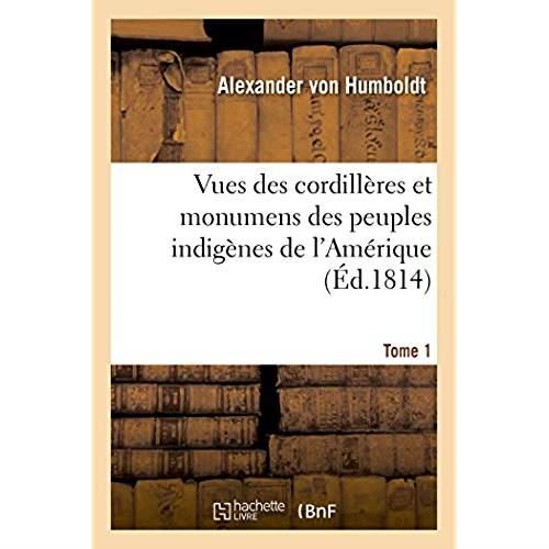 VUES DES CORDILLERES ET MONUMENS DES PEUPLES INDIGENES DE L'AMERIQUE. TOME 1