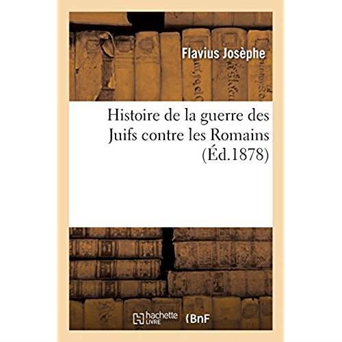 HISTOIRE DE LA GUERRE DES JUIFS CONTRE LES ROMAINS, PRECEDEE DE SA VIE PAR LUI-MEME - ET SUIVIE DE L