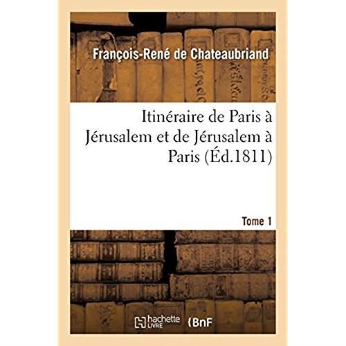 ITINERAIRE DE PARIS A JERUSALEM ET DE JERUSALEM A PARIS. TOME 1 - EN ALLANT PAR LA GRECE ET REVENANT