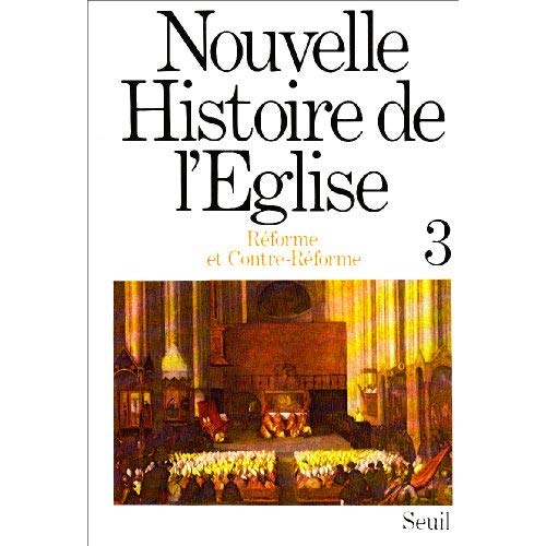NOUVELLE HISTOIRE DE L'EGLISE, TOME 3. REFORME ET CONTRE-REFORME