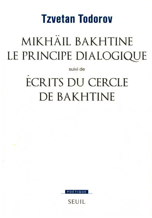 MIKHAIL BAKHTINE. LE PRINCIPE DIALOGIQUE. SUIVI DE : ECRITS DU CERCLE DE BAKHTINE