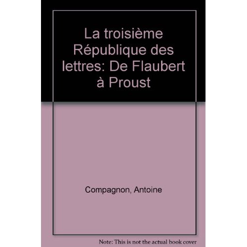 LA TROISIEME REPUBLIQUE DES LETTRES. DE FLAUBERT A PROUST