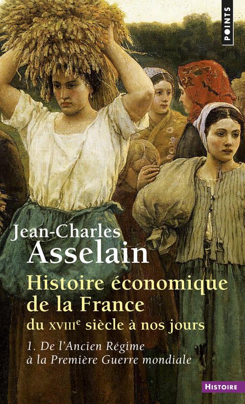 HISTOIRE ECONOMIQUE DE LA FRANCE DU XVIIIE SIECLE A NOS JOURS, TOME 1 - DE L'ANCIEN REGIME A LA PREM