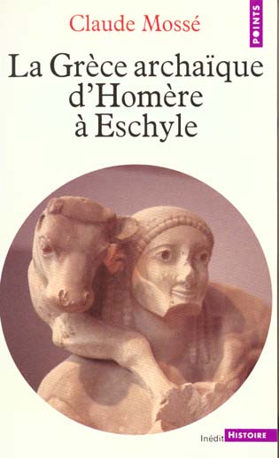 LA GRECE ARCHAIQUE D'HOMERE A ESCHYLE (VIIIE-VIE SIECLE AV. J.-C.)