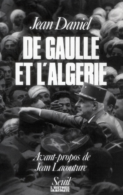 DE GAULLE ET L'ALGERIE. LA TRAGEDIE, LE HEROS ET LE TEMOIN