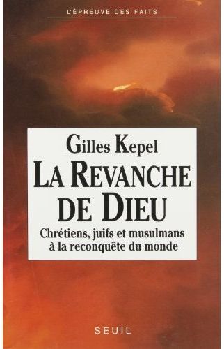 LA REVANCHE DE DIEU. CHRETIENS, JUIFS ET MUSULMANS A LA RECONQUETE DU MONDE