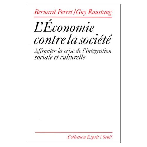 L'ECONOMIE CONTRE LA SOCIETE. AFFRONTER LA CRISE DE L'INTEGRATION SOCIALE ET CULTURELLE
