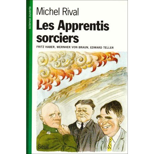 LES APPRENTIS SORCIERS. FRITZ HABER, WERNHER VON BRAUN, EDWARD TELLER