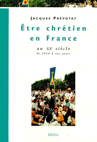 ETRE CHRETIEN EN FRANCE AU XXE SIECLE (DE 1914 A NOS JOURS)