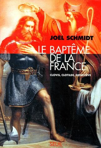 LE BAPTEME DE LA FRANCE. CLOVIS, CLOTILDE, GENEVIEVE