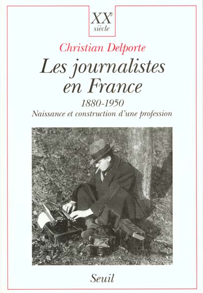 LES JOURNALISTES EN FRANCE 1880-1950 . NAISSANCE ET CONSTRUCTION D'UNE PROFESSION