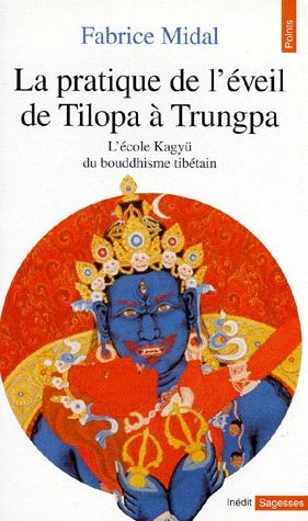 LA PRATIQUE DE L'EVEIL DE TILOPA A TRUNGPA. L'ECOLE KAGYU DU BOUDDHISME TIBETAIN