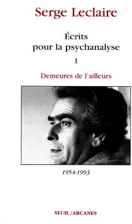 ECRITS POUR LA PSYCHANALYSE, TOME 1. DEMEURES DE L'AILLEURS (1954-1993)