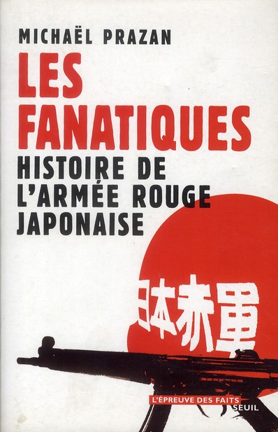 LES FANATIQUES. HISTOIRE DE L'ARMEE ROUGE JAPONAISE