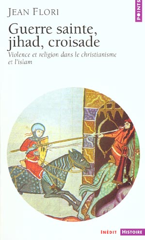 GUERRE SAINTE, JIHAD, CROISADE . VIOLENCE ET RELIGION DANS LE CHRISTIANISME ET L'ISLAM