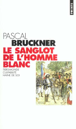 LE SANGLOT DE L'HOMME BLANC. TIERS-MONDE, CULPABILITE, HAINE DE SOI