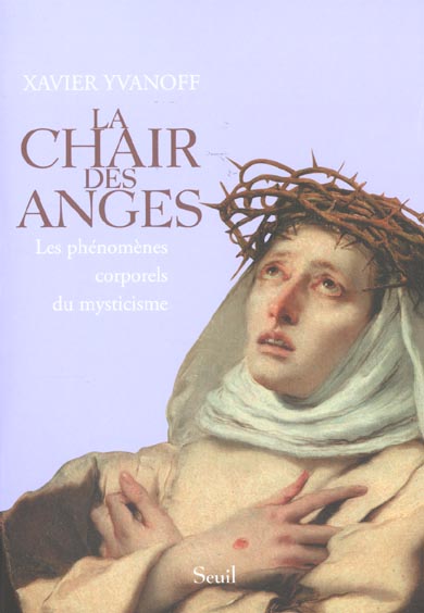 LA CHAIR DES ANGES. LES PHENOMENES CORPORELS DU MYSTICISME