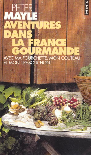 AVENTURES DANS LA FRANCE GOURMANDE. AVEC MA FOURCHETTE, MON COUTEAU ET MON TIRE-BOUCHON