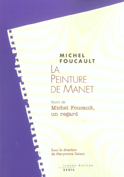 LA PEINTURE DE MANET. SUIVI DE : MICHEL FOUCAULT, UN REGARD